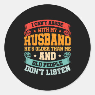 I Can't Argue With My Husband He's Older Than Me  Classic Round Sticker