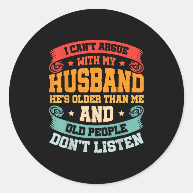 I Can't Argue With My Husband He's Older Than Me  Classic Round Sticker (Front)