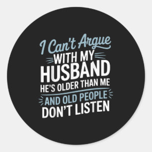 I Can't Argue With My Husband He's Older Than Me  Classic Round Sticker
