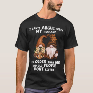 I Cant Argue with My Husband Hes Older Than Me Fun T-Shirt
