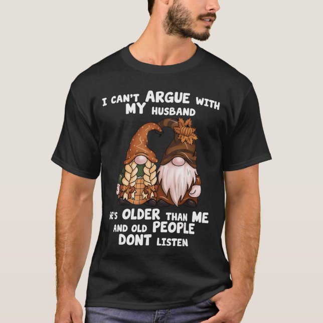 I Cant Argue with My Husband Hes Older Than Me Fun T-Shirt (Front)