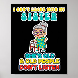 I Can't Argue With My Sister She's Old &amp; Old P Poster