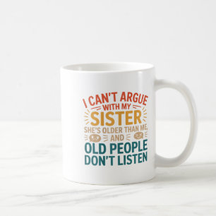 I Can't Argue With My Sister She's Older Than Me R Coffee Mug