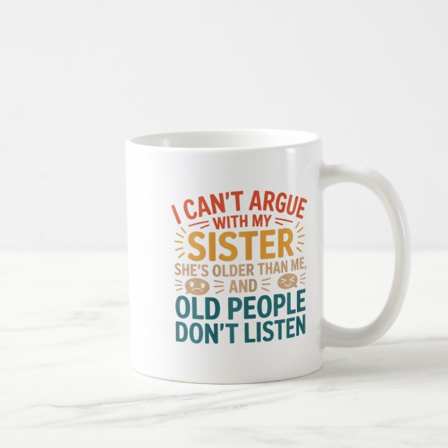 I Can't Argue With My Sister She's Older Than Me R Coffee Mug (Right)