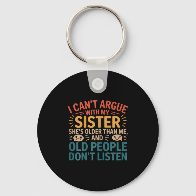 I Can't Argue With My Sister She's Older Than Me R Keychain (Front)