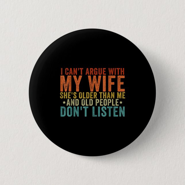 I Can't Argue With My Wife She's Older Than Me  2 Inch Round Button (Front)