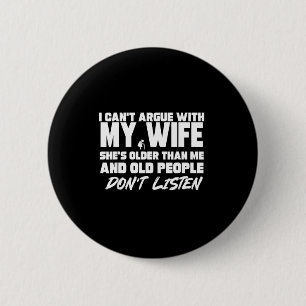 I Can't Argue With My Wife She's Older Than Me &am 2 Inch Round Button