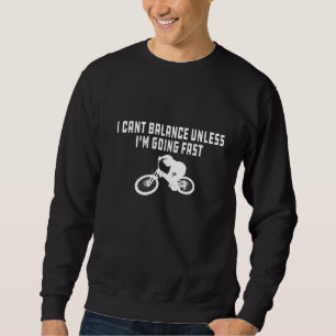 I Cant Balance Unless I'm Going Fast Mountain Biki Sweatshirt