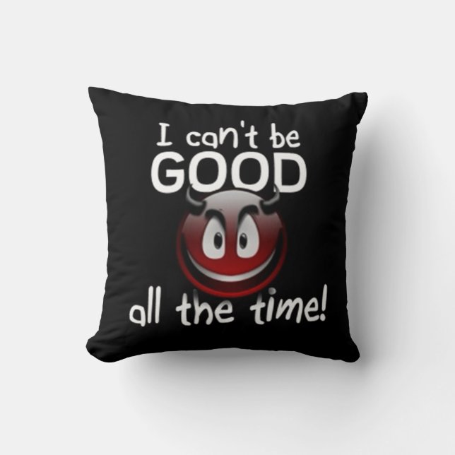 I can't Be Good All The Time Throw Pillow (Front)