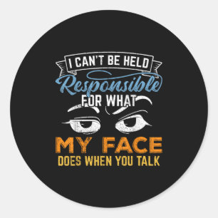 I Can't Be Held Resnsible For What My Face Does  Classic Round Sticker
