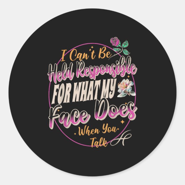 I Can't Be Held Resnsible What My Face Does When Y Classic Round Sticker (Front)