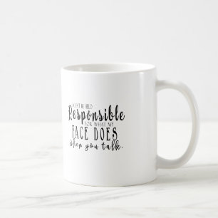 I can't be held responsible for what my face does coffee mug