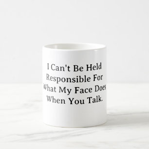 I Can't Be Held Responsible For What My Face Does  Coffee Mug