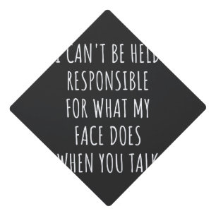 i can't be held responsible for what my face does graduation cap topper