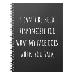 i can't be held responsible for what my face does notebook
