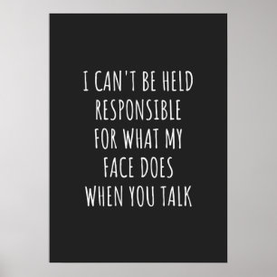 i can't be held responsible for what my face does poster
