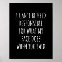 i can't be held responsible for what my face does