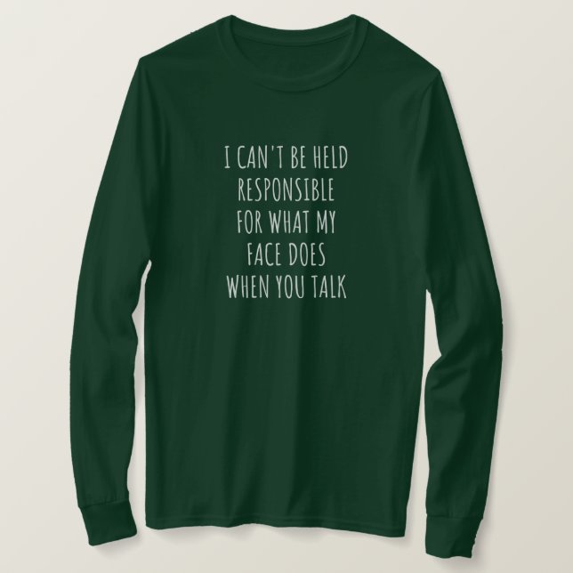 i can't be held responsible for what my face does T-Shirt (Design Front)