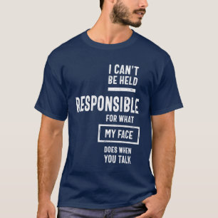 I Can't Be Held Responsible For What My Face Does T-Shirt