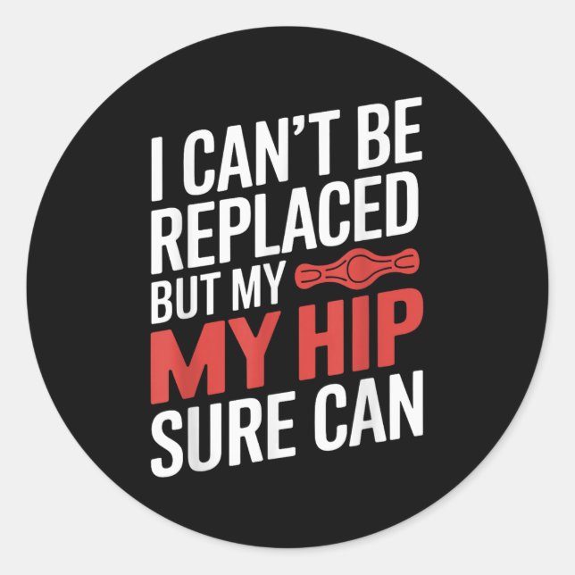 I Can't Be Replaced, But My Hip Sure Can Hip Repla Classic Round Sticker (Front)