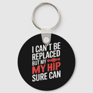 I Can't Be Replaced, But My Hip Sure Can Hip Repla Keychain
