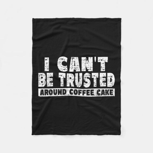 I Can't Be Trusted Around Coffee Cake  Fleece Blanket (Front)