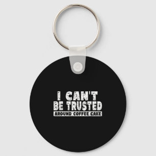I Can't Be Trusted Around Coffee Cake  Keychain