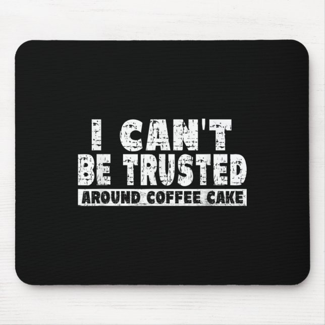I Can't Be Trusted Around Coffee Cake  Mouse Pad (Front)