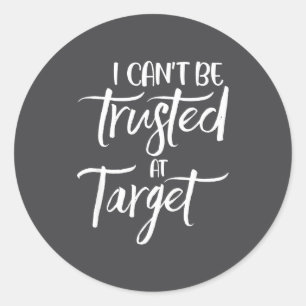 I Can't Be Trusted At Target Funny Quote Classic Round Sticker