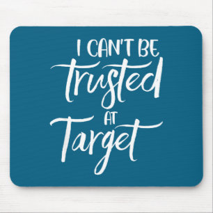 I Can't Be Trusted At Target Funny Quote Mouse Pad