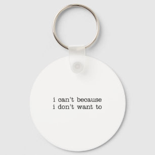 I Can't Because I Don't Want To Funny Quote Sarcas Keychain