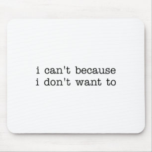 I Can't Because I Don't Want To Funny Quote Sarcas Mouse Pad