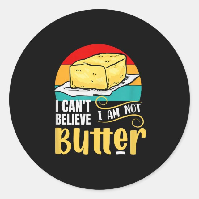 I Can't Believe I Am Not Butter Funny Meme  Classic Round Sticker (Front)