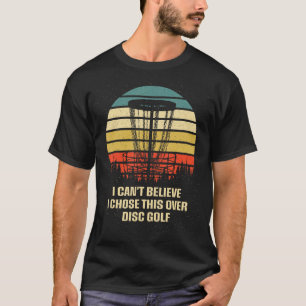 I Cant Believe I Chose This Disc Golf  Golfer Humo T-Shirt