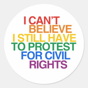 I CAN'T BELIEVE I STILL HAVE TO PROTEST CLASSIC ROUND STICKER
