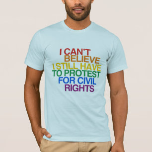I CAN'T BELIEVE I STILL HAVE TO PROTEST T-Shirt
