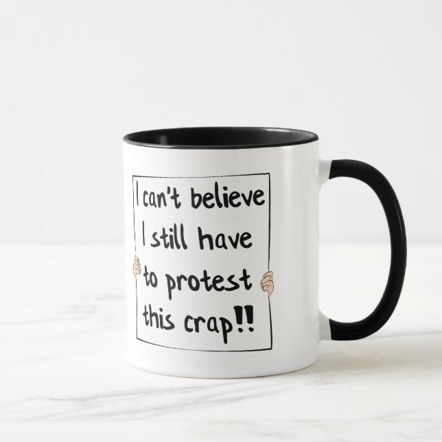 I can't believe I still have to protest this crap Mug (Right)