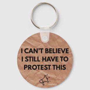 I Can't Believe I Still Have to Protest This  Keychain