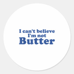 I Can't Believe I'm Not Butter  Classic Round Sticker