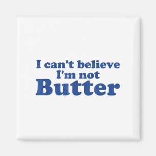 I Can't Believe I'm Not Butter Magnet