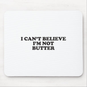 I Can't Believe I'm Not Butter  Mouse Pad