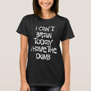 I Can't Brain Today I Have The Dumb Brain Fog Clou T-Shirt
