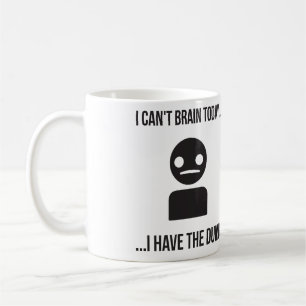 I Can't Brain Today... I Have The Dumb Coffee Mug