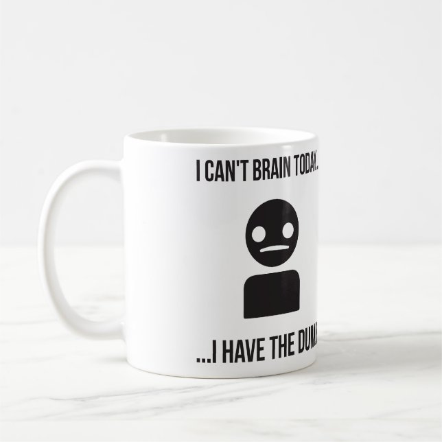 I Can't Brain Today... I Have The Dumb Coffee Mug (Left)