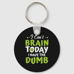 I Can't Brain Today, I Have The Dumb Funny  Keychain
