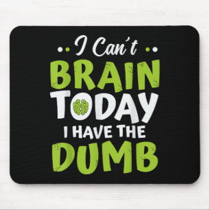 I Can't Brain Today, I Have The Dumb Funny  Mouse Pad