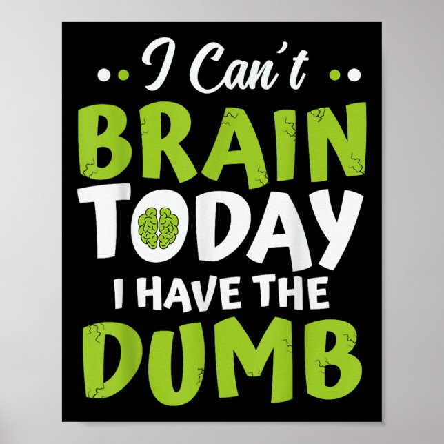 I Can't Brain Today, I Have The Dumb Funny  Poster (Front)