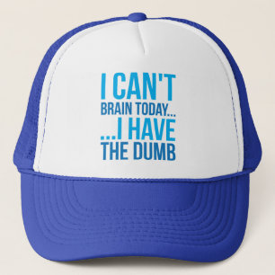 I Can't Brain Today... I Have The Dumb Trucker Hat