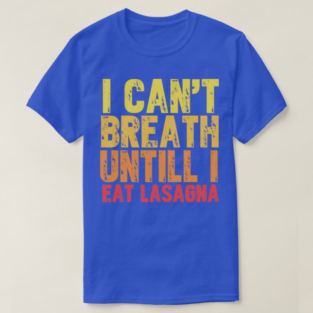 I cant breath until i eat lasagna T-Shirt (Design Front)