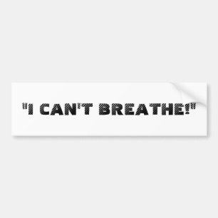 "I CAN'T BREATHE!" BUMPER STICKER